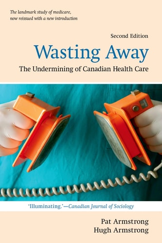 Wasting Away: The Undermining of Canadian Health Care