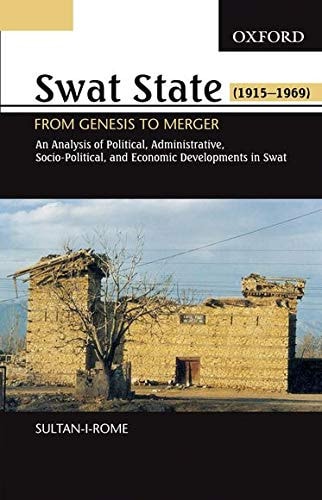 Swat State, 1915-1969: From Genesis to Merger: An Analysis of Political, Administrative, Socio-Political, and Economic Development