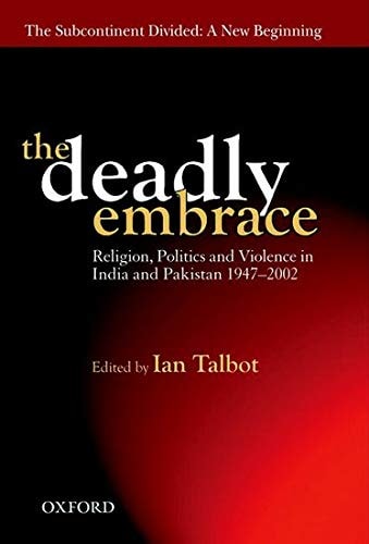 The Deadly Embrace: Religion, Politics, and Violence in the Indian Subcontinent, 1947-2002