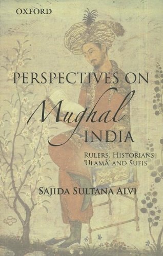 Perspectives on Mughal India: Rulers, Historians, 'Ulma and Sufis