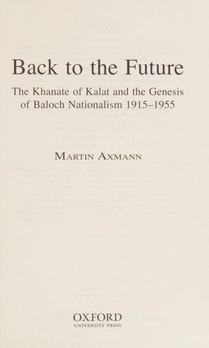 Back to the Future: The Khanate of Kalat and the Genesis of Baluch Nationalism 1915-1955