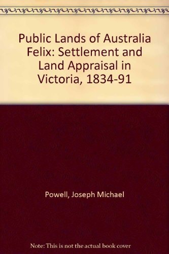 The Public Lands of Australia Felix: Settlement and Land Appraisal in Victoria 1834-91 with Special Reference to the Western Plains