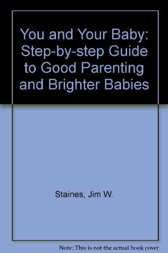 You and Your Baby: A Step-by-step Guide to Good Parenting and Brighter Babies