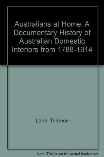Australians at Home: A Documentary History of Australian Domestic Interiors from 1788 to 1914