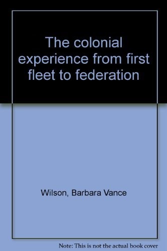 The Colonial Experience from First Fleet to Federation