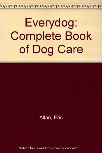 Every Dog: The Complete Book of Dog Care