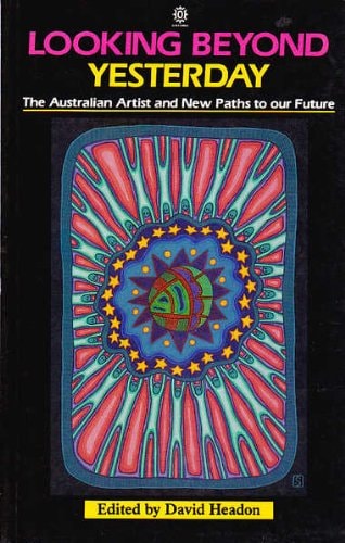Looking Beyond Yesterday: The Australian Artist and New Paths to Our Future