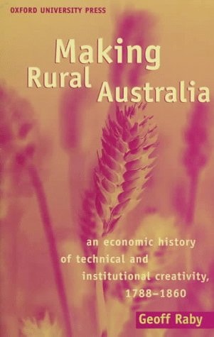Making Rural Australia: An Economic History of Technical & Institutional Creativity, 1788-1860