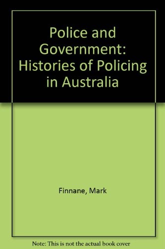 Police and Government: Histories of Policing in Australia