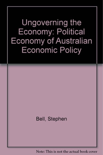Ungoverning the Economy: The Political Economy of Australian Economic Policy