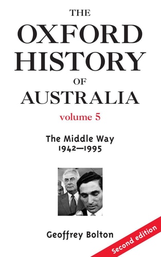 The Oxford History of Australia: Volume 5: 1942-1995: The Middle Way