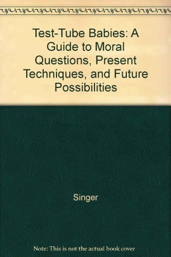 Test-Tube Babies: A Guide to Moral Questions, Present Techniques, and Future Possibilities