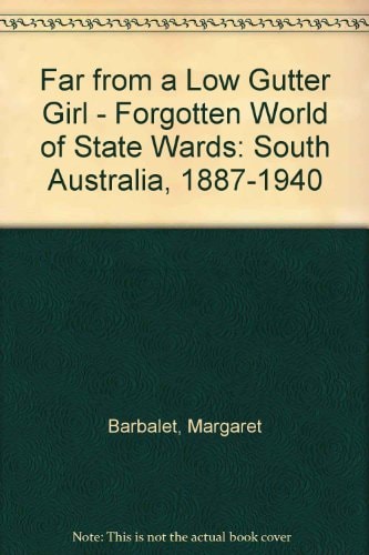 Far from a Low Gutter Girl: The Forgotten World of State Wards, South Australia, 1887-1940