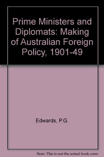 Prime Ministers and Diplomats: The Making of Australian Foreign Policy, 1901-1949