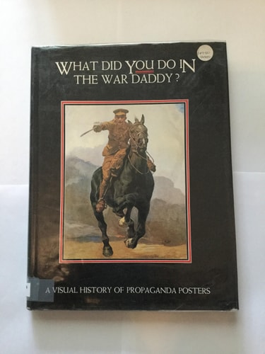 What Did You Do in the War, Daddy?: A Visual History of Propaganda Posters