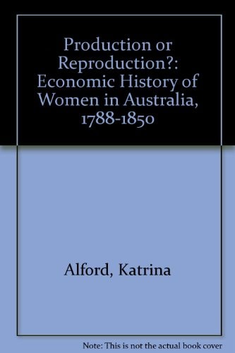 Production or Reproduction?: An Economic History of Women in Australia, 1788-1850