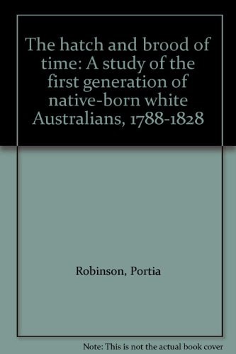 The Hatch and Brood of Time: A Study of the First Generation of Native-Born White Australians, 1788-1828