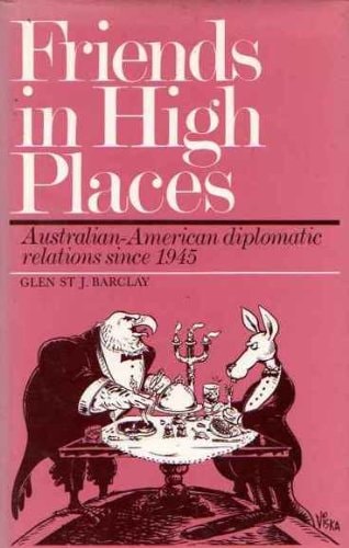 Friends in High Places: Australian-American Diplomatic Relations Since 1945
