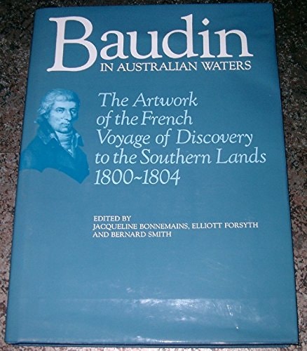 Baudin in Australian Waters: The Artwork of the French Voyage of Discovery to the Southern Lands, 1800-1804