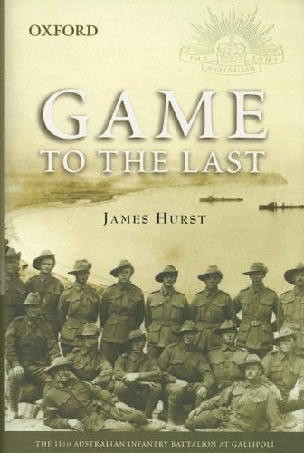 Game to the Last: The 11th Australian Infantry Battalion at Gallipoli