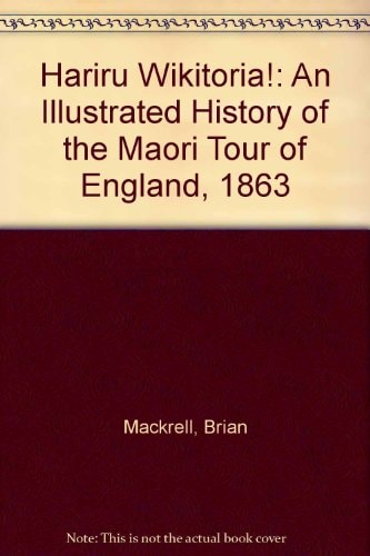 Hariru Wikitoria!: An Illustrated History of the Maori Tour of England, 1863