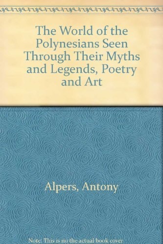 The World of the Polynesians Seen through Their Myths and Legends, Poetry and Art