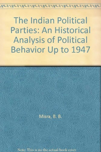 The Indian Political Parties: An Historical Analysis of Political Behavior Up to 1947