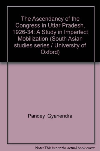 The Ascendancy of the Congress in Uttar Pradesh, 1926-34: A Study in Imperfect Mobilization