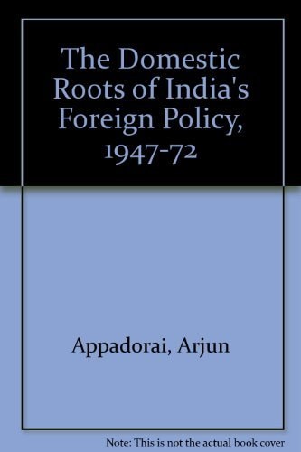 The Domestic Roots of India's Foreign Policy: 1947-1972