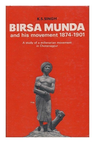 Birsa Munda and His Movement 1874-1901: A Study of a Millenarian Movement in Chotanagpur