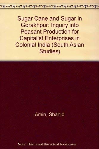 Sugarcane and Sugar in Gorakhpur: An Inquiry into Peasant Production for Capitalist Enterprise in Colonial India