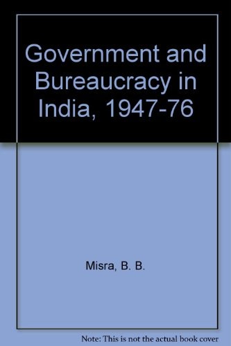 Government and Bureaucracy in India: 1947-1976