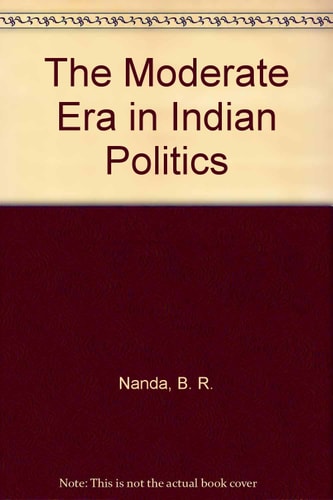 The Moderate Era in Indian Politics: Dadabhai Naoroji Memorial Prize Fund Lecture