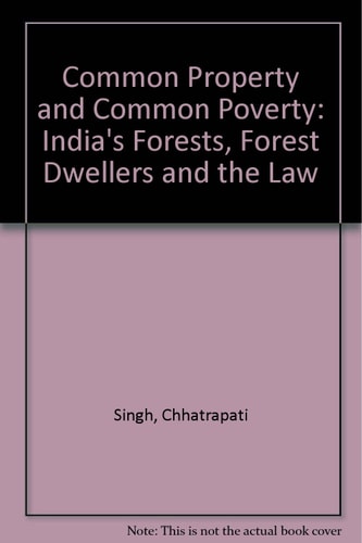 Common Property and Common Poverty: India's Forests, Forest Dwellers, and the Law