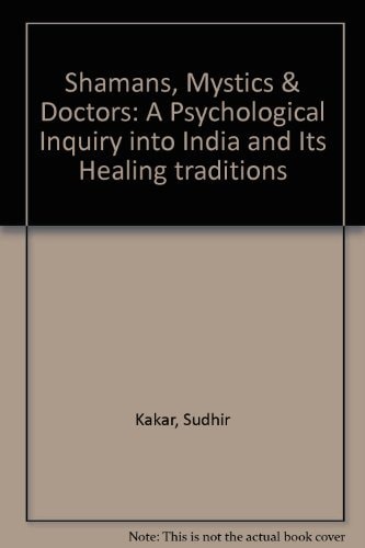 Shamans, Mystics & Doctors: A Psychological Inquiry into India and Its Healing Traditions