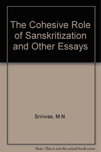 The Cohesive Role of Sanskritization and Other Essays