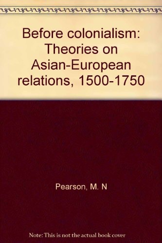 Before Colonialism: Theories on Asian-European Relations, 1500-1750