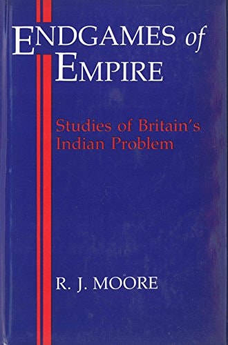Endgames of Empire: Studies of Britain's Indian Problem