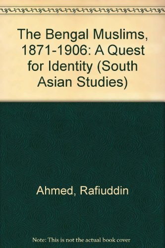 The Bengal Muslims, 1871-1906: A Quest for Identity