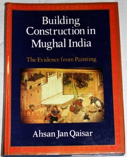 Building Construction in Mughal India: The Evidence From Painting