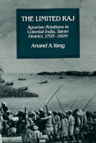 The Limited Raj: Agrarian Relations in Colonial India, Saran District, 1793-1920