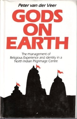 Gods on Earth: The Management of Religious Experience and Identity in a North Indian Pilgrimage Centre