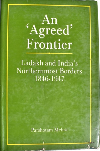 Agreed Frontier: Ladakh and India's Northernmost Borders 1846-1947
