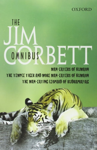 The Jim Corbett Omnibus: Man-Eaters of Kumaon, The Man-Eating Leopard of Rudraprayag, and The Temple Tiger and More Man-Eaters of Kumaon
