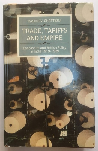 Trade, Tariffs and Empire: Lancashire and British Policy in India 1919-1939