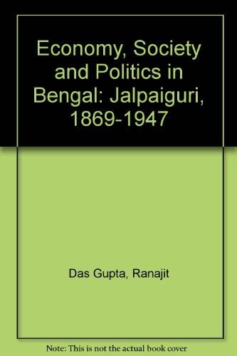 Economy, Society and Politics in Bengal: Jalpaiguri 1869-1947
