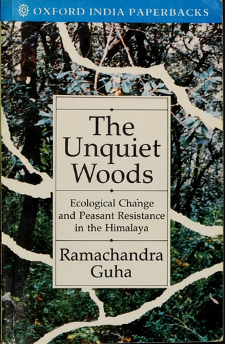 The Unquiet Woods: Ecological Change and Peasant Resistance in the Himalaya