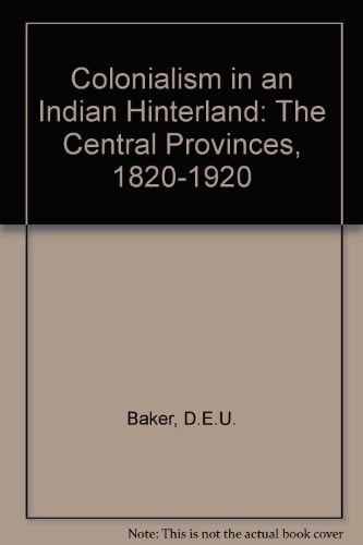 Colonialism in an Indian Hinterland: The Central Provinces, 1820-1920