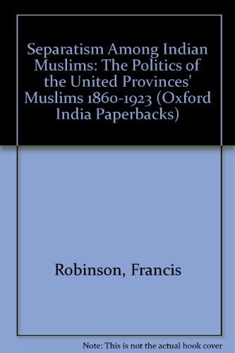 Separatism among Indian Muslims: The Politics of the United Provinces' Muslims 1860-1923