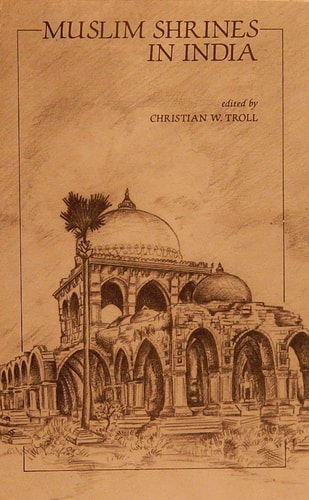 Muslim Shrines in India: Their Character, History and Significance